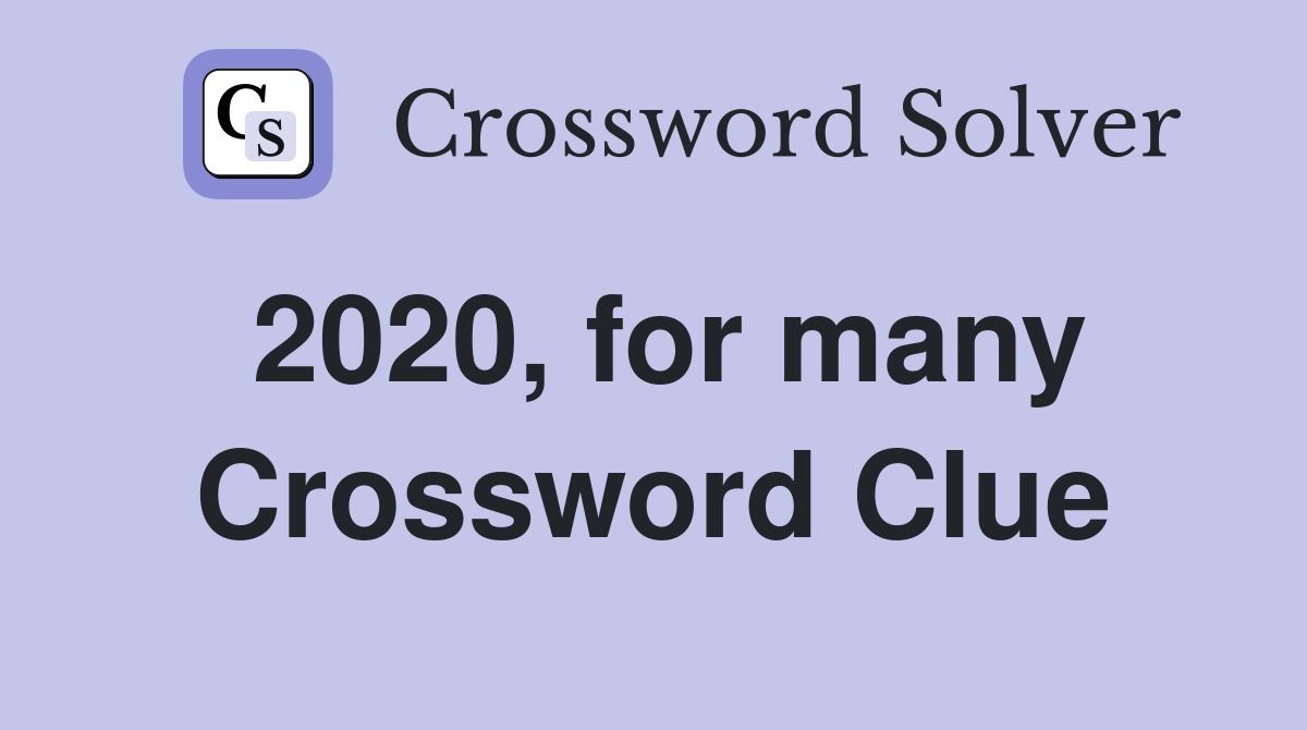2020, for many Crossword Clue