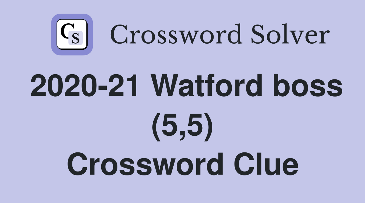 2020-21 Watford boss (5,5) Crossword Clue