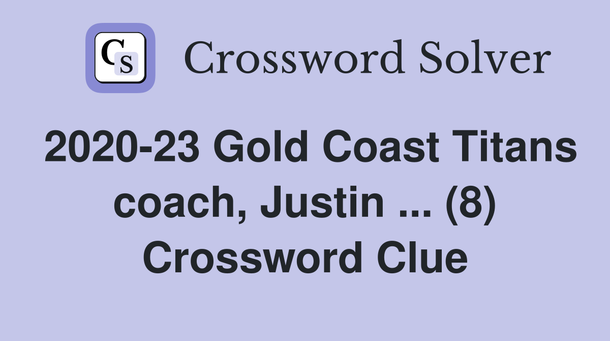 2020-23 Gold Coast Titans coach, Justin ... (8) Crossword Clue