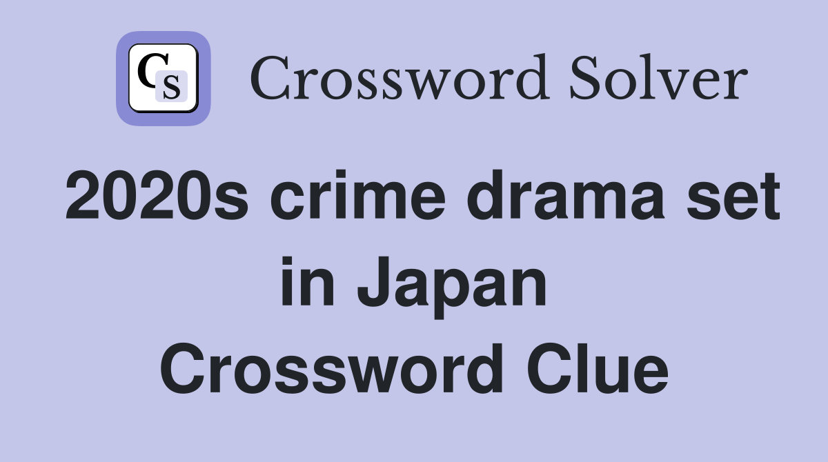 2020s crime drama set in Japan Crossword Clue
