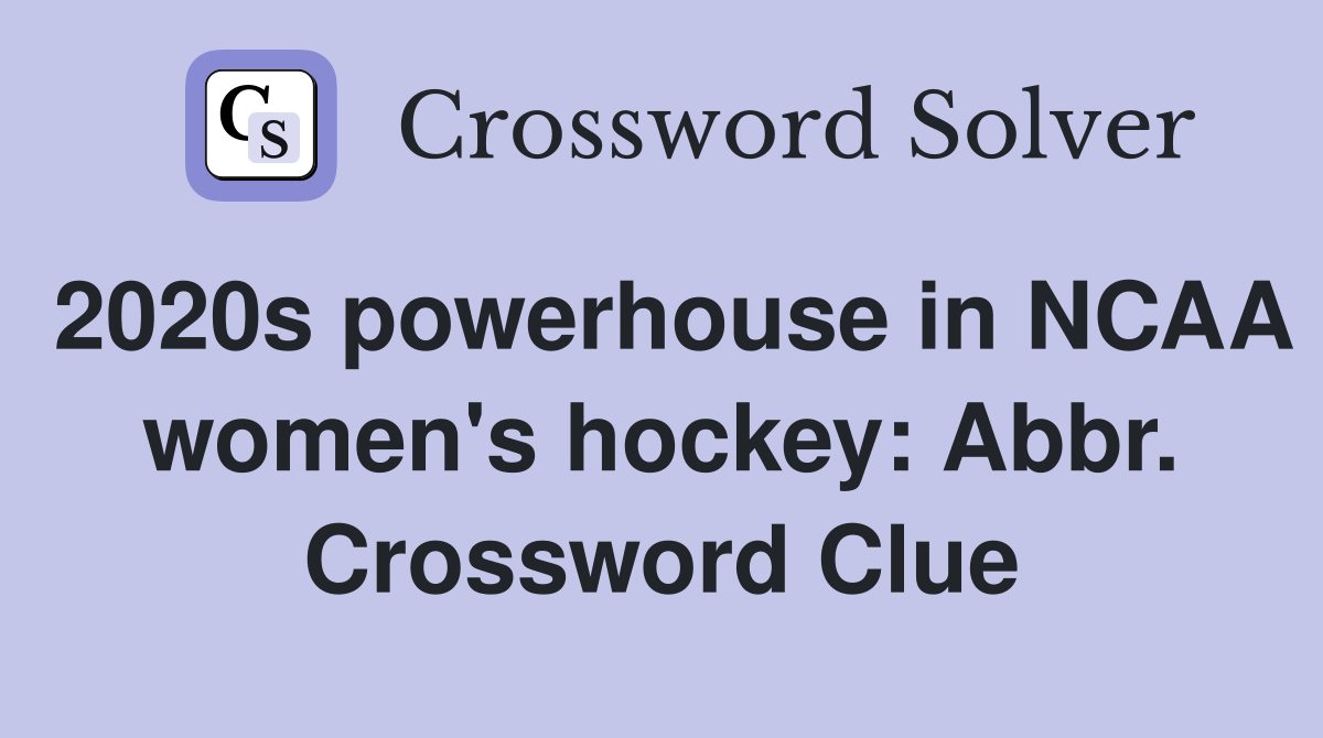 2020s powerhouse in NCAA women's hockey: Abbr. Crossword Clue