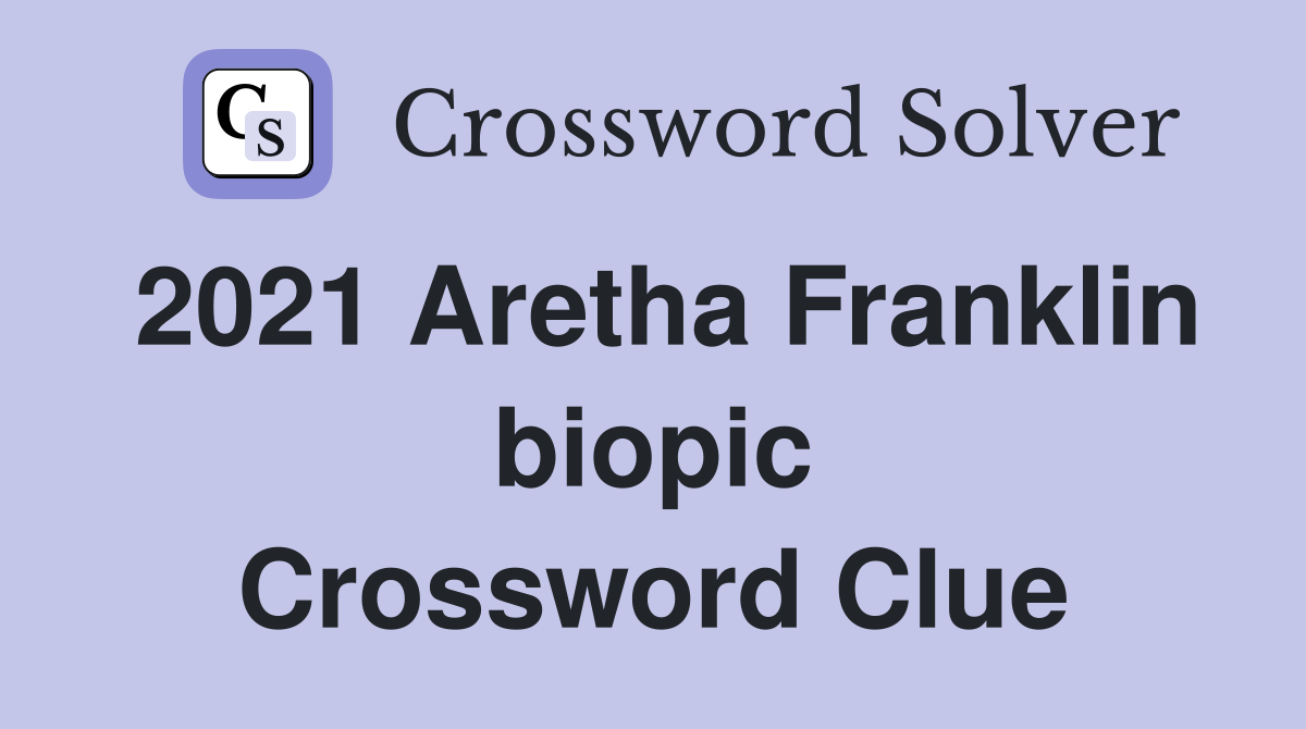 2021 Aretha Franklin biopic Crossword Clue