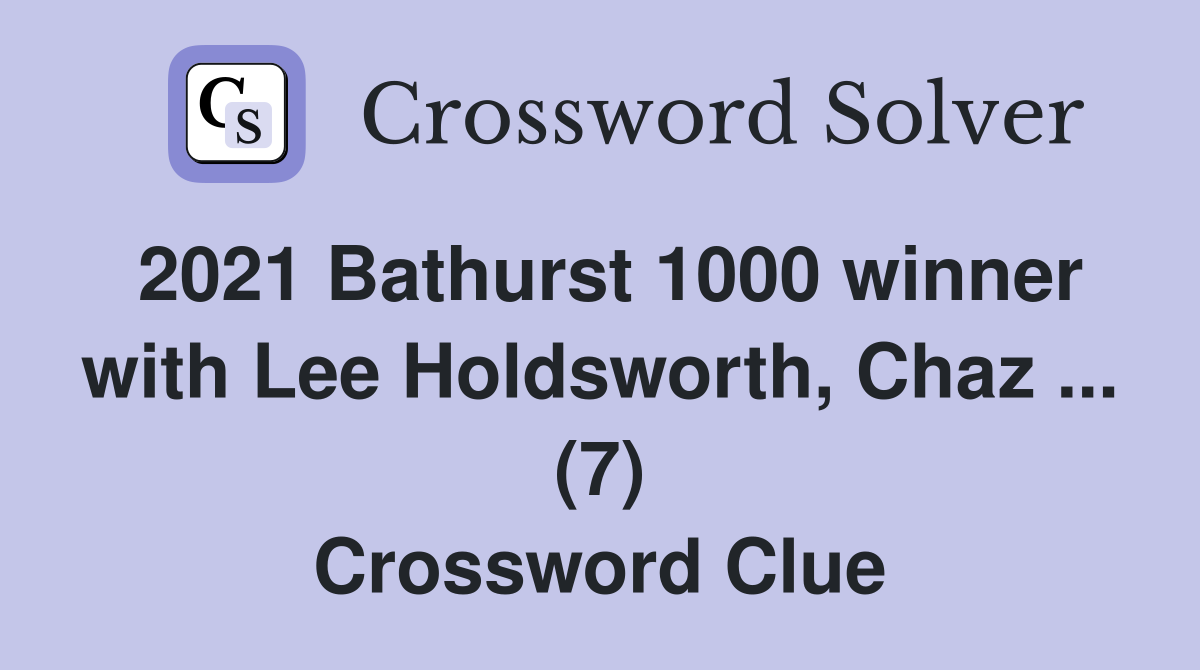 2021 Bathurst 1000 winner with Lee Holdsworth, Chaz ... (7) Crossword Clue