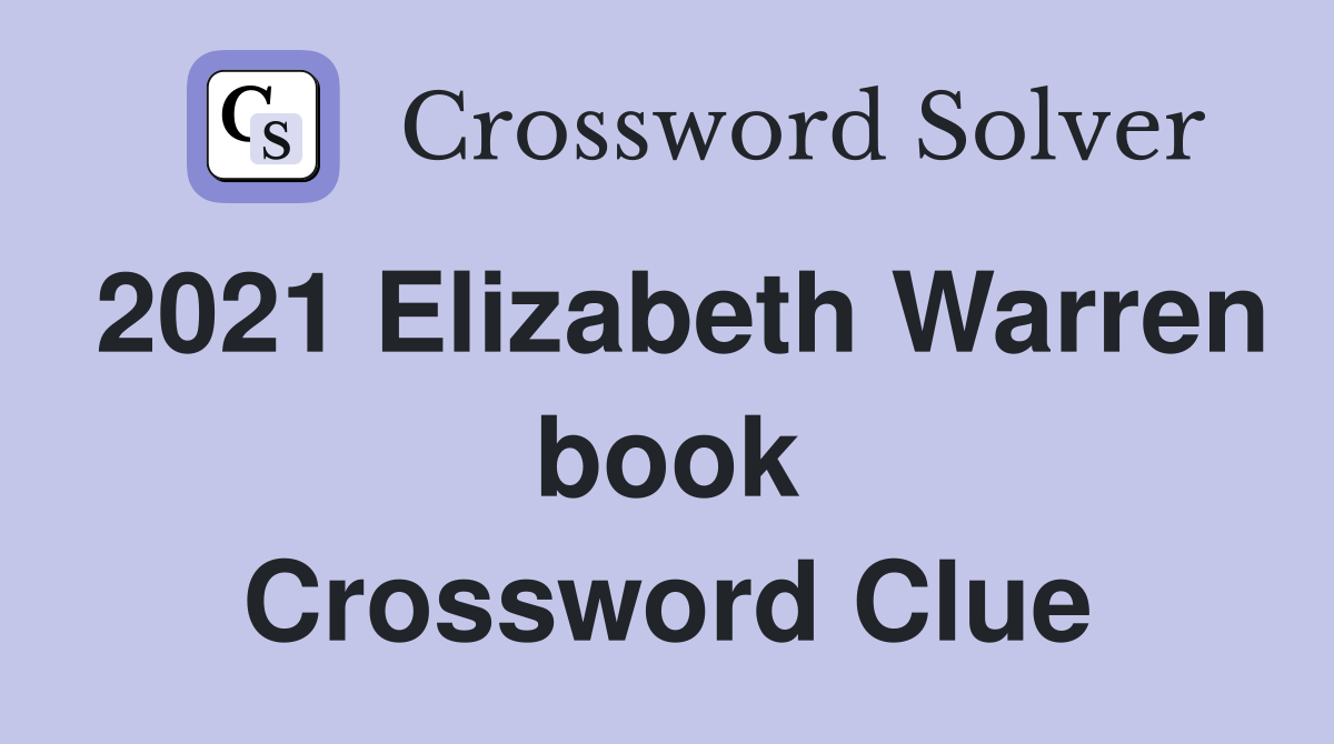 2021 Elizabeth Warren book Crossword Clue