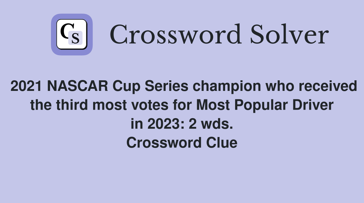2021 NASCAR Cup Series champion who received the third most votes for Most Popular Driver in 2023: 2 wds. Crossword Clue