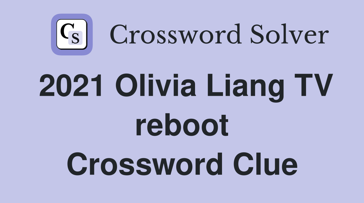 2021 Olivia Liang TV reboot Crossword Clue