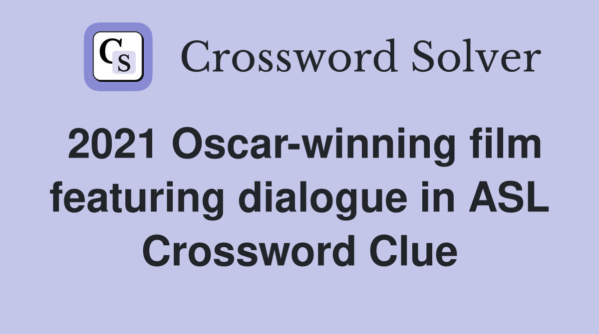2021 Oscar-winning film featuring dialogue in ASL Crossword Clue