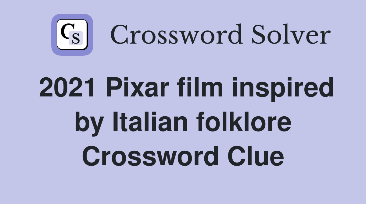 2021 Pixar film inspired by Italian folklore Crossword Clue