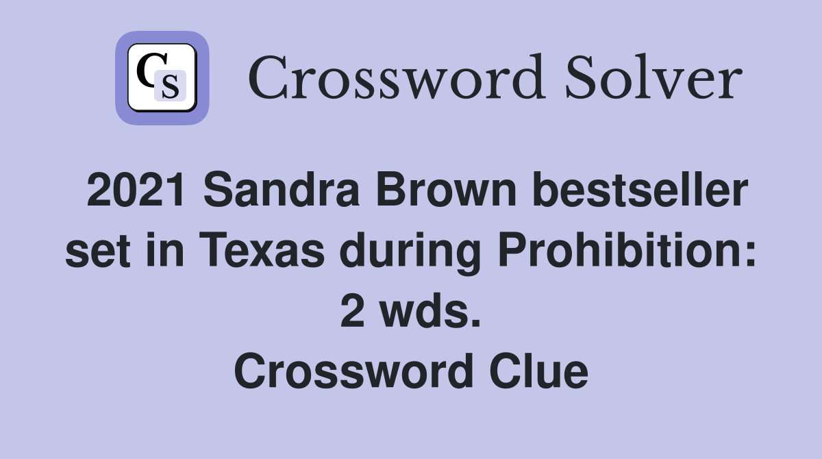 2021 Sandra Brown bestseller set in Texas during Prohibition: 2 wds. Crossword Clue
