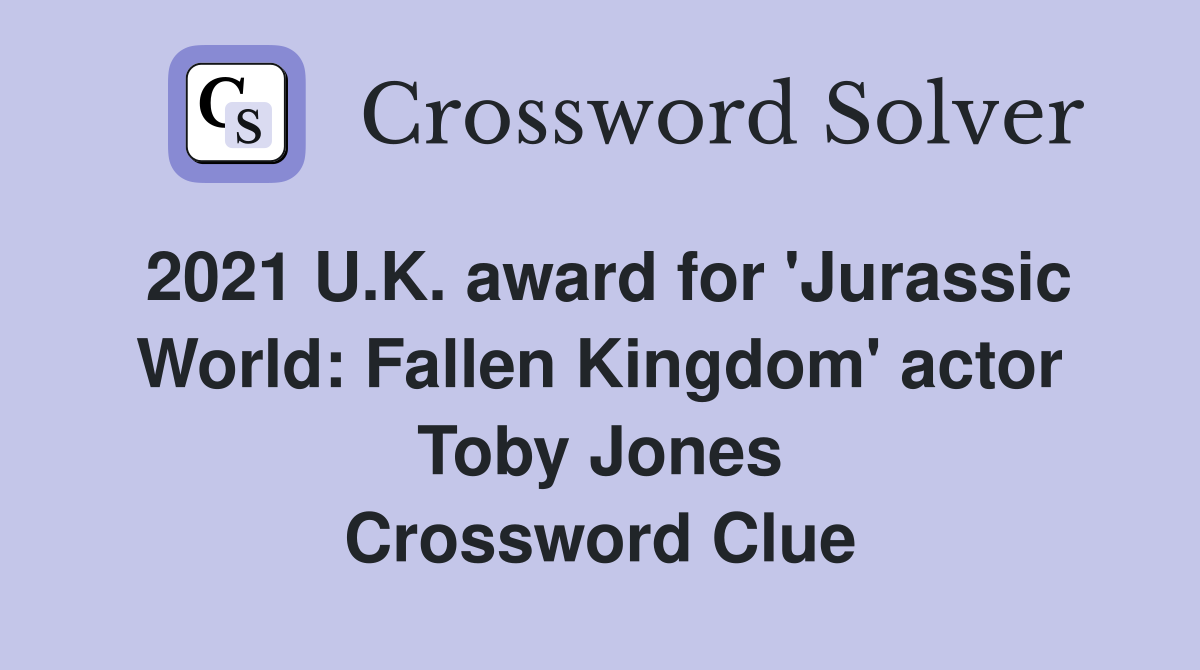 2021 U.K. award for 'Jurassic World: Fallen Kingdom' actor Toby Jones Crossword Clue
