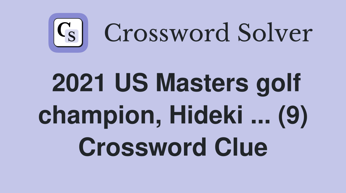 2021 US Masters golf champion, Hideki ... (9) Crossword Clue