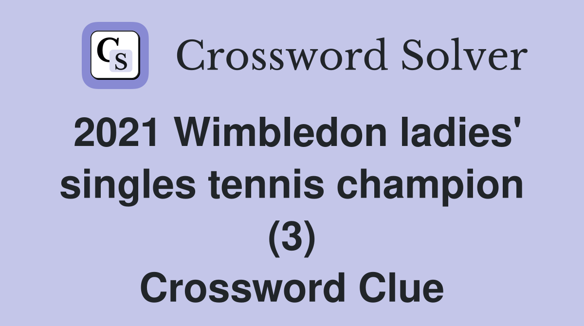 2021 Wimbledon ladies' singles tennis champion (3) Crossword Clue