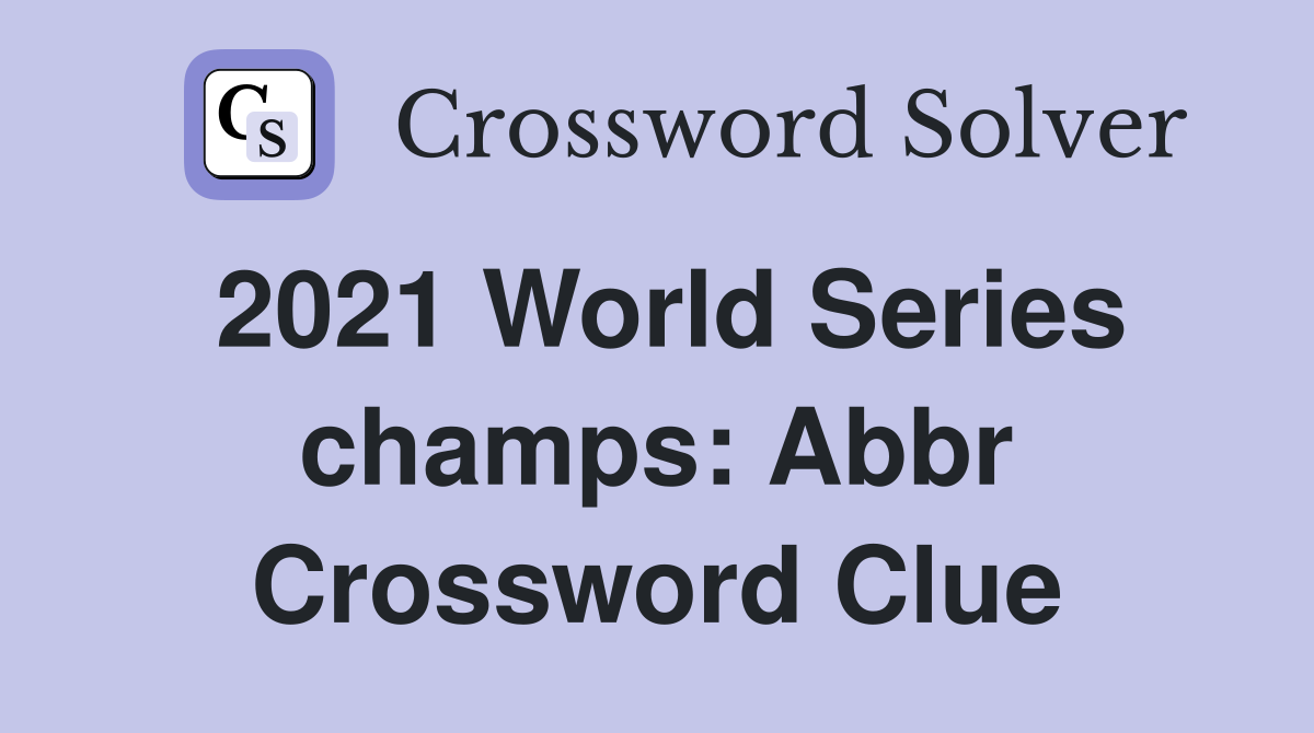 2021 World Series champs: Abbr Crossword Clue