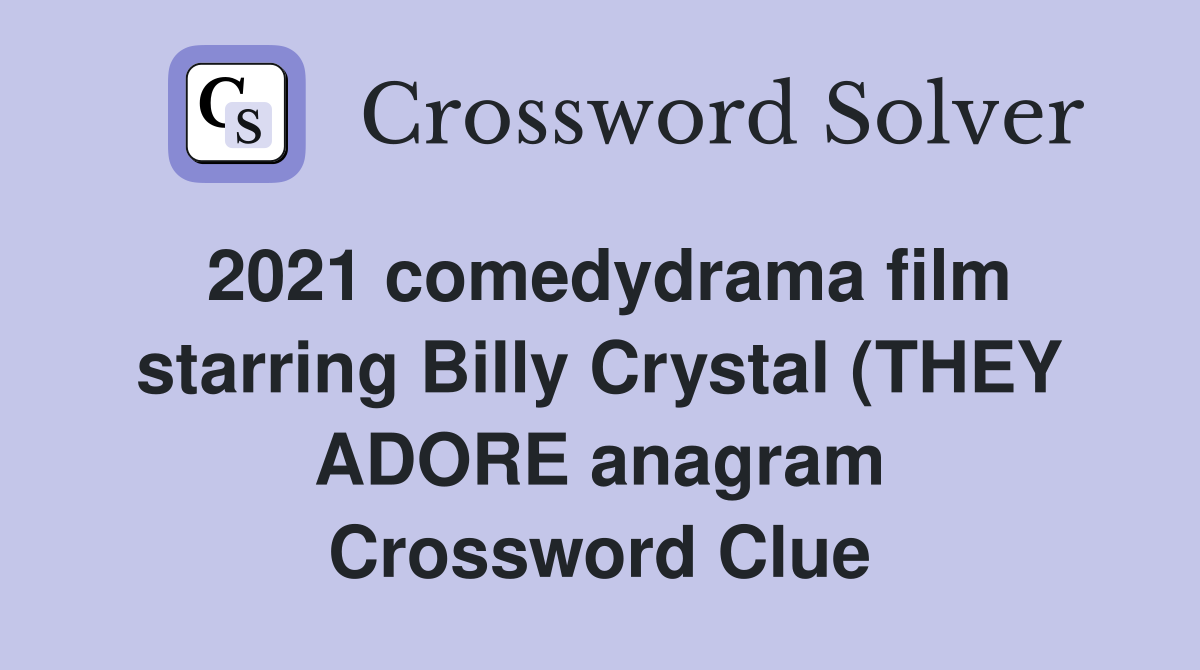 2021 comedydrama film starring Billy Crystal (THEY ADORE anagram) (4 5 2021 comedydrama film starring Billy Crystal (THEY ADORE anagram) (4 5