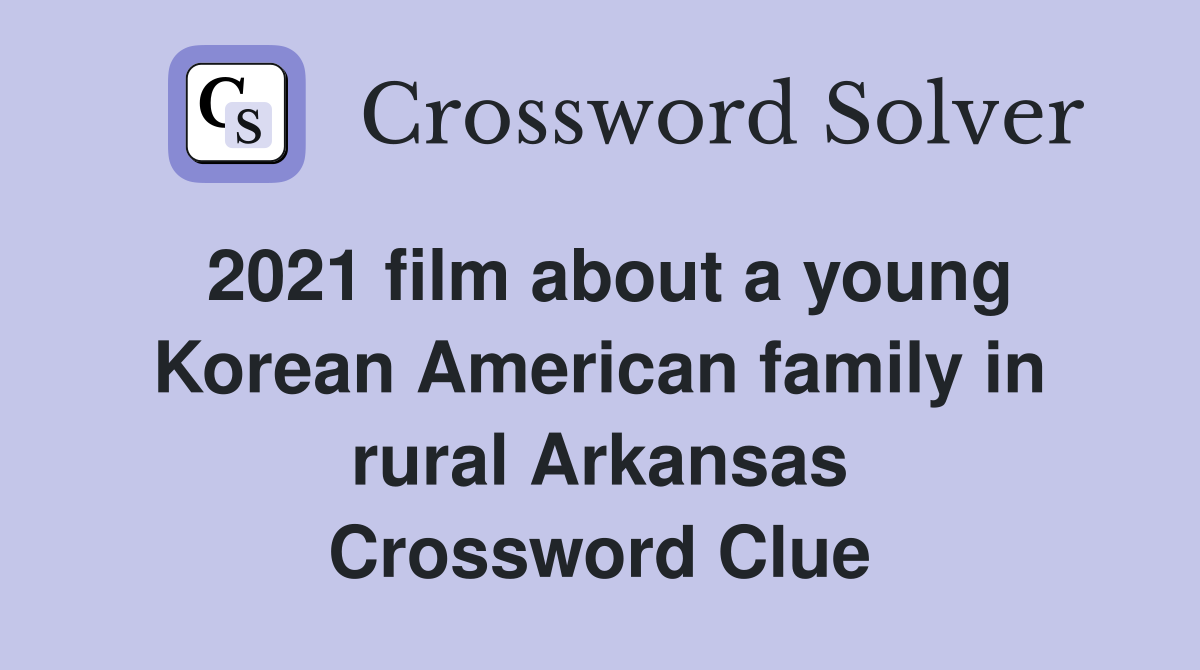 2021 film about a young Korean American family in rural Arkansas Crossword Clue