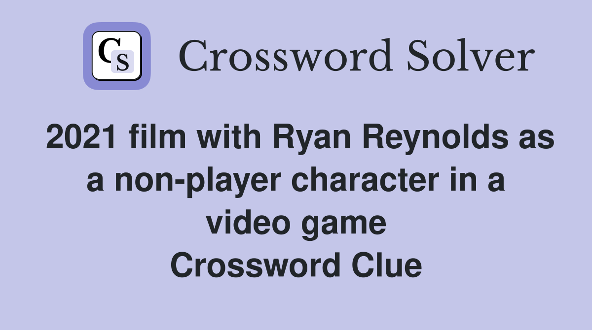 2021 film with Ryan Reynolds as a non-player character in a video game Crossword Clue