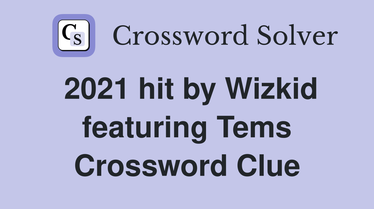 2021 hit by Wizkid featuring Tems Crossword Clue