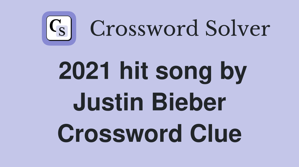 2021 hit song by Justin Bieber Crossword Clue