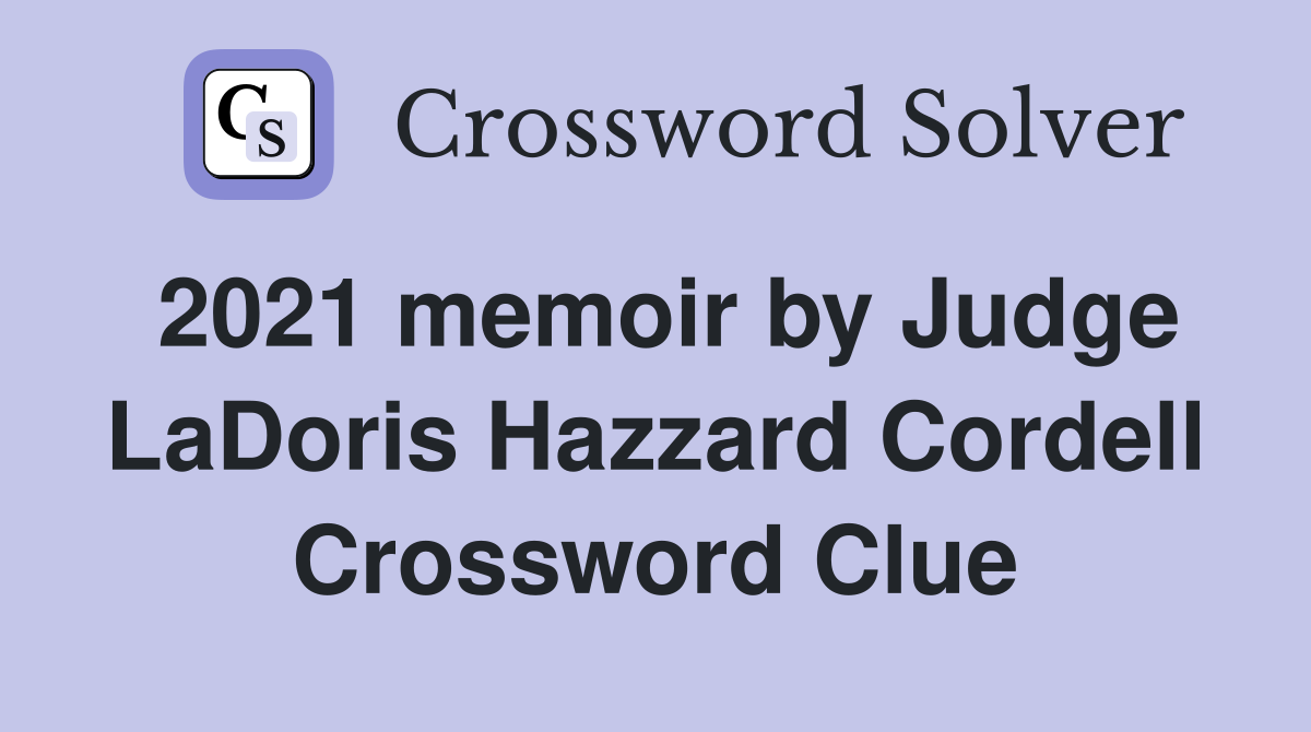 2021 memoir by Judge LaDoris Hazzard Cordell Crossword Clue