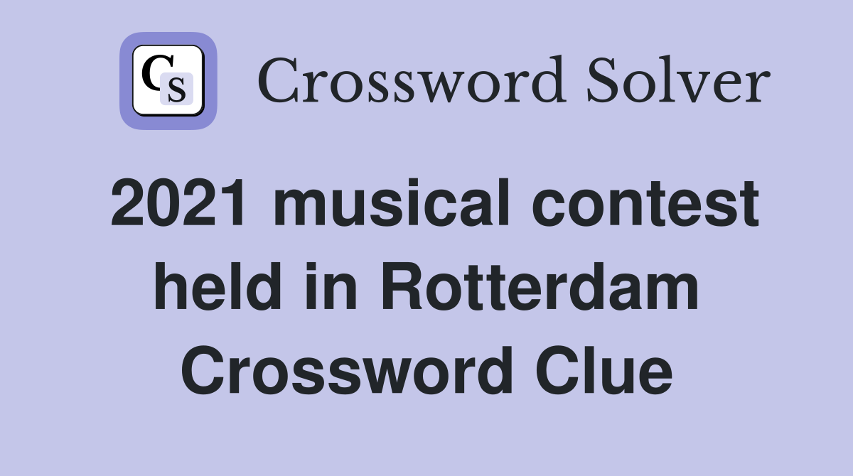 2021 musical contest held in Rotterdam Crossword Clue