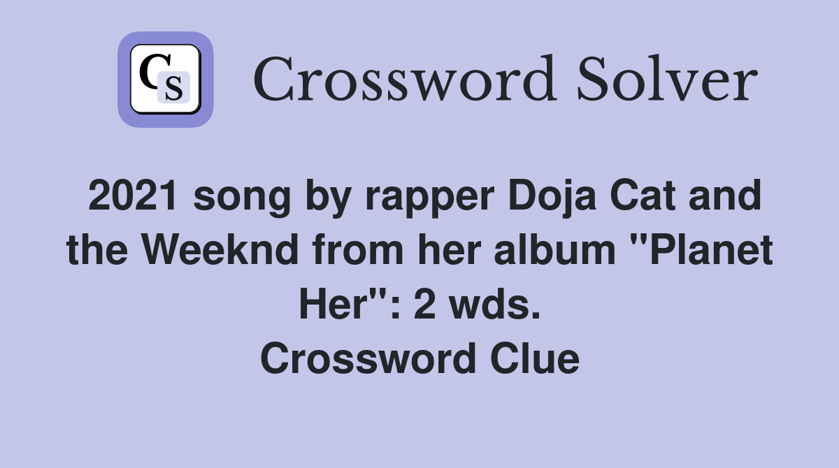 2021 song by rapper Doja Cat and the Weeknd from her album "Planet Her": 2 wds. Crossword Clue