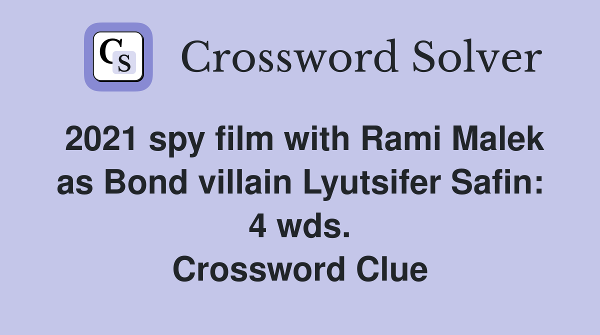 2021 spy film with Rami Malek as Bond villain Lyutsifer Safin: 4 wds. Crossword Clue