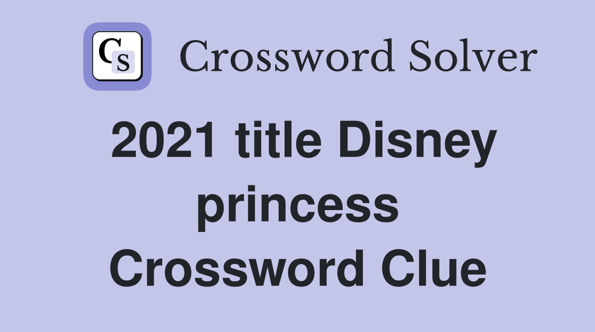 2021 title Disney princess Crossword Clue