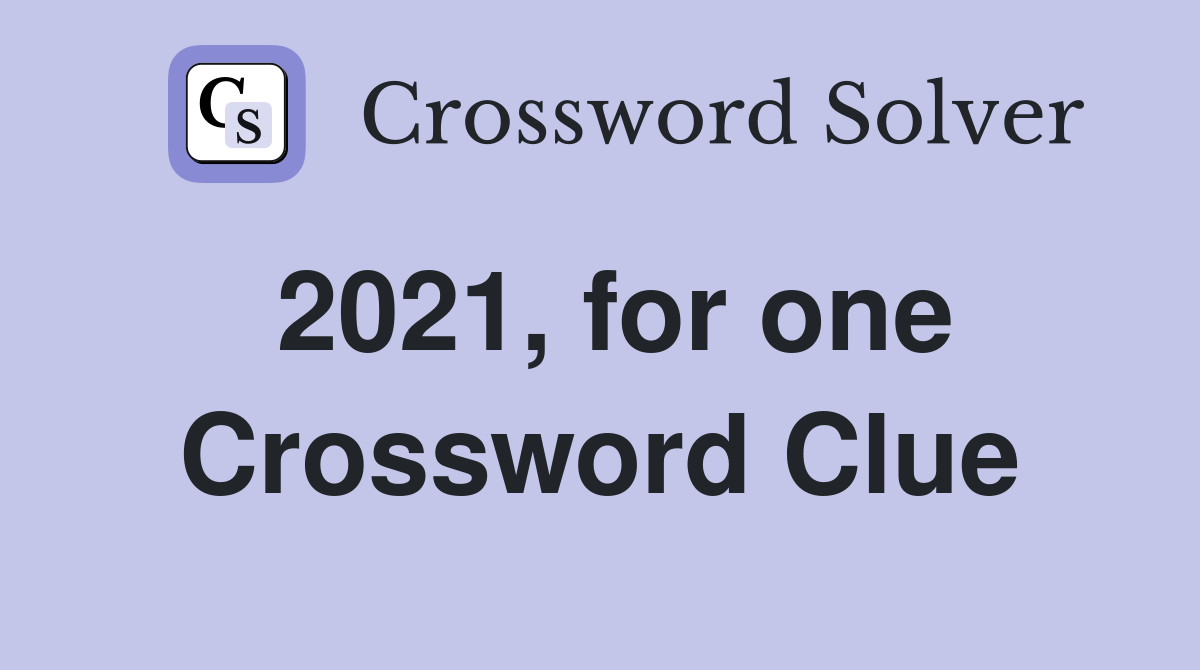 2021, for one Crossword Clue