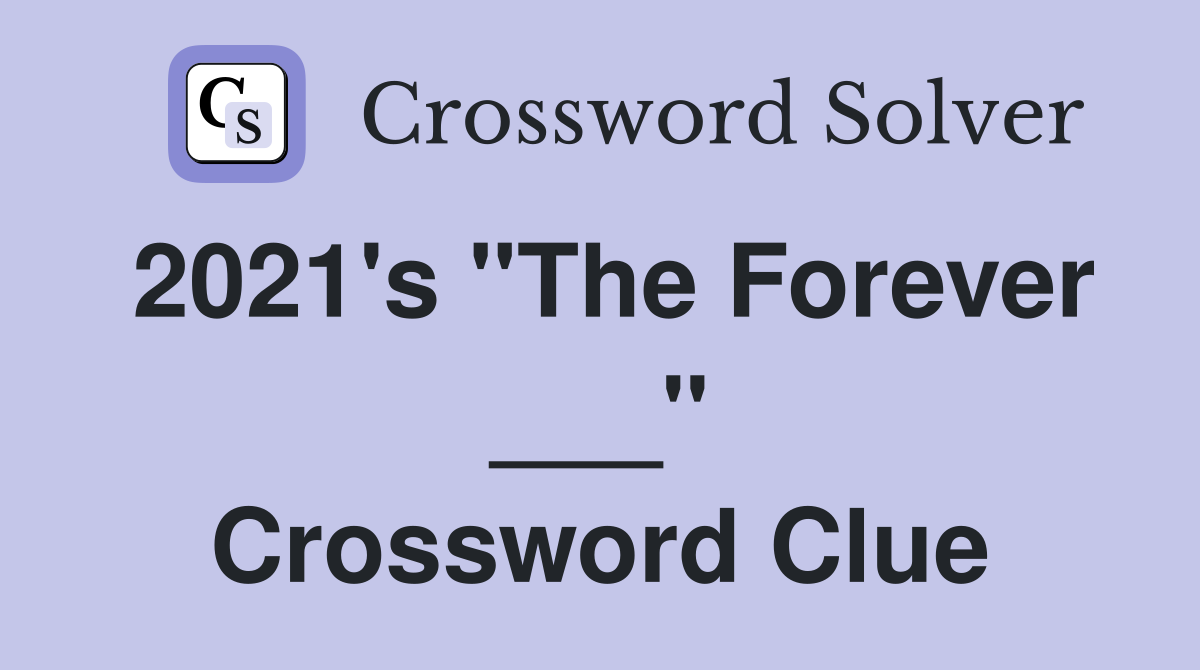 2021's "The Forever ___" Crossword Clue