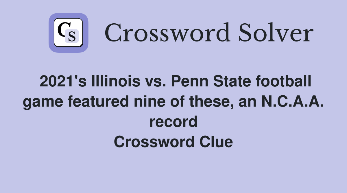 2021's Illinois vs. Penn State football game featured nine of these, an N.C.A.A. record Crossword Clue