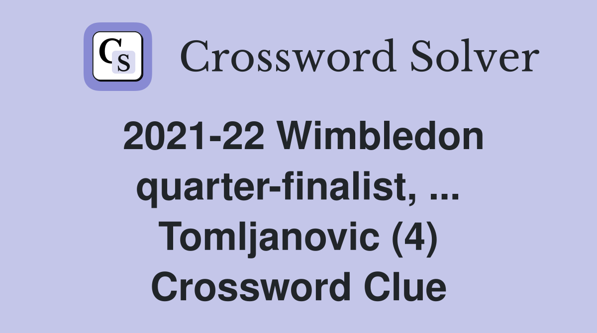 2021-22 Wimbledon quarter-finalist, ... Tomljanovic (4) Crossword Clue