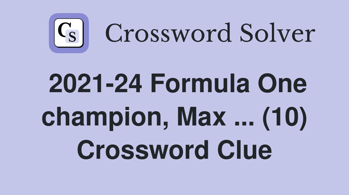 2021-24 Formula One champion, Max ... (10) Crossword Clue