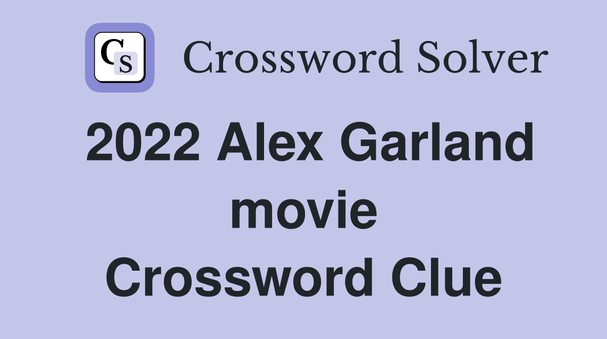 2022 Alex Garland movie Crossword Clue