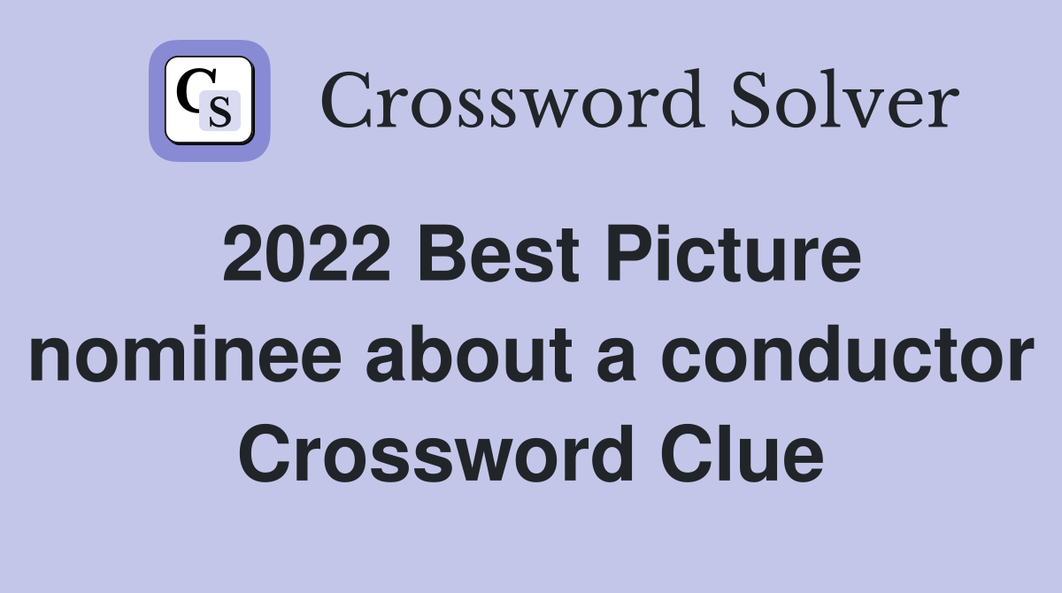 2022 Best Picture nominee about a conductor Crossword Clue