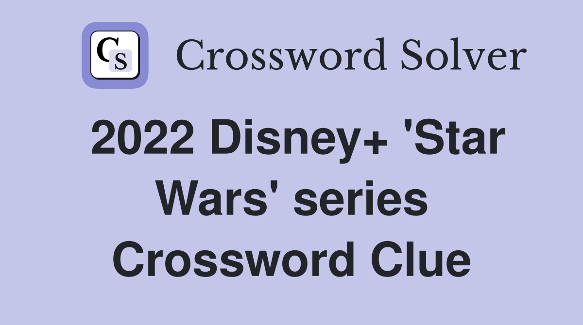 2022 Disney+ 'Star Wars' series Crossword Clue