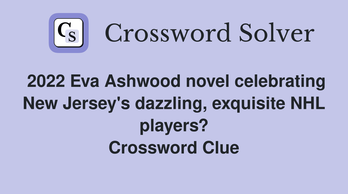 2022 Eva Ashwood novel celebrating New Jersey's dazzling, exquisite NHL players? Crossword Clue