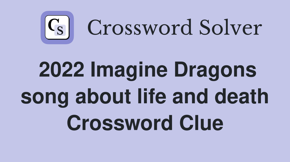 2022 Imagine Dragons song about life and death Crossword Clue