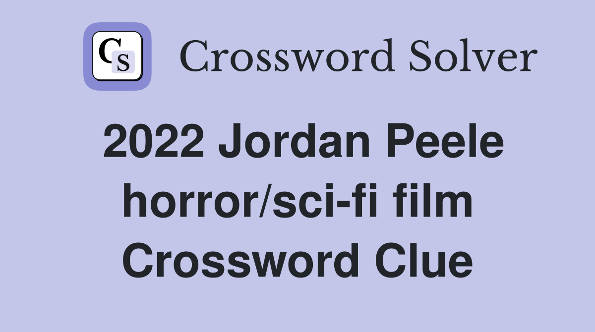 2022 Jordan Peele horror/sci-fi film Crossword Clue