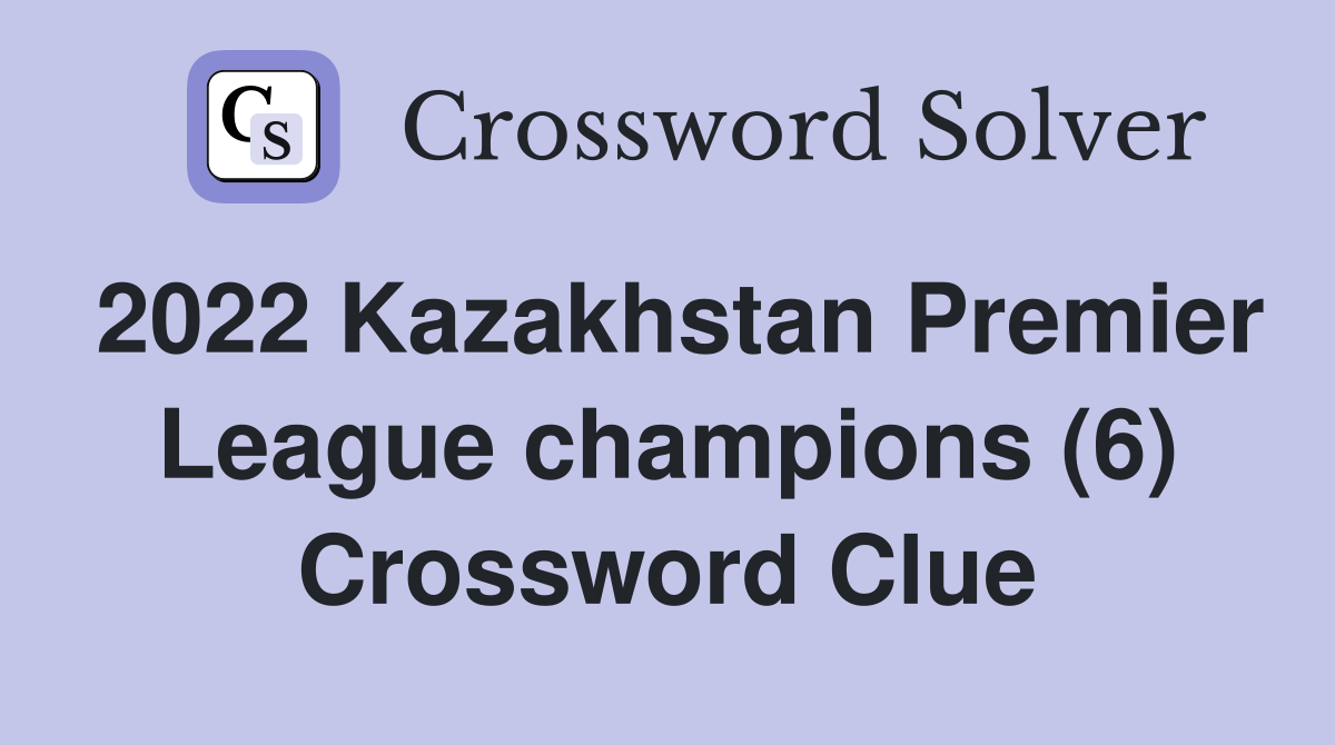 2022 Kazakhstan Premier League champions (6) Crossword Clue