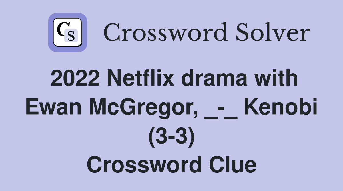 2022 Netflix drama with Ewan McGregor, _-_ Kenobi (3-3) Crossword Clue