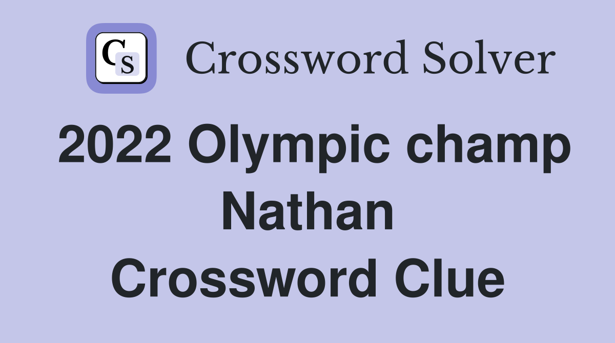 2022 Olympic champ Nathan Crossword Clue