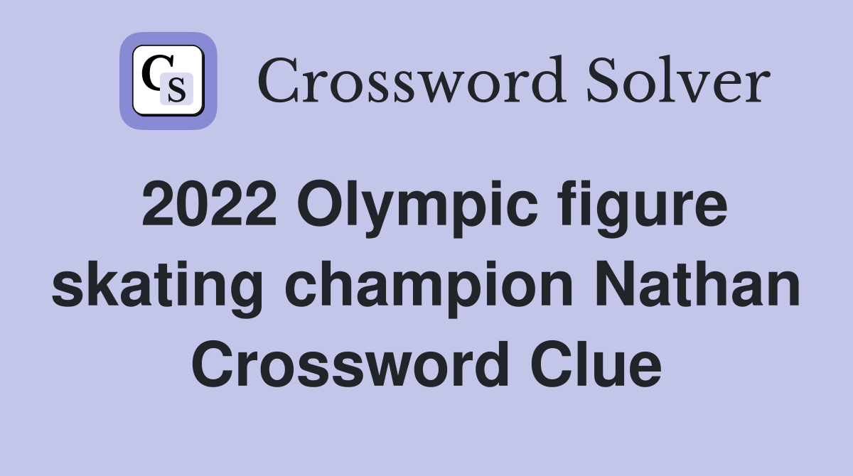 2022 Olympic figure skating champion Nathan Crossword Clue