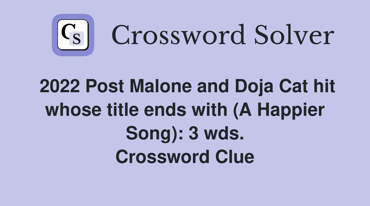 2022 Post Malone and Doja Cat hit whose title ends with (A Happier Song): 3 wds. Crossword Clue