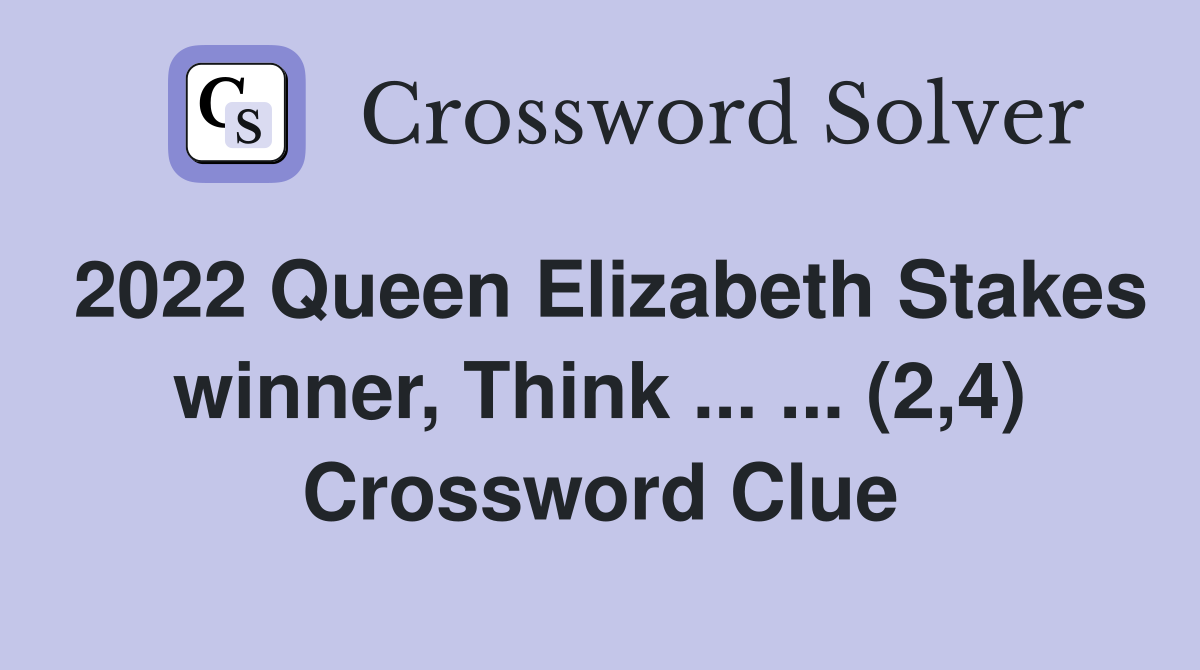 2022 Queen Elizabeth Stakes winner, Think ... ... (2,4) Crossword Clue