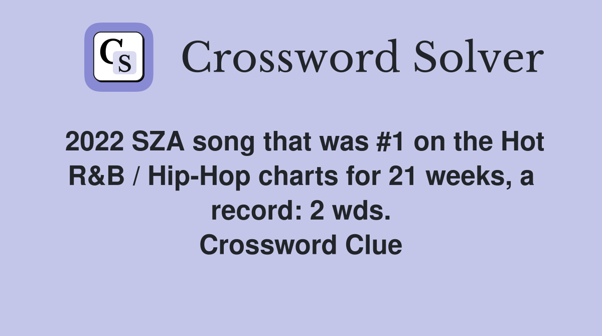 2022 SZA song that was #1 on the Hot R&B / Hip-Hop charts for 21 weeks, a record: 2 wds. Crossword Clue
