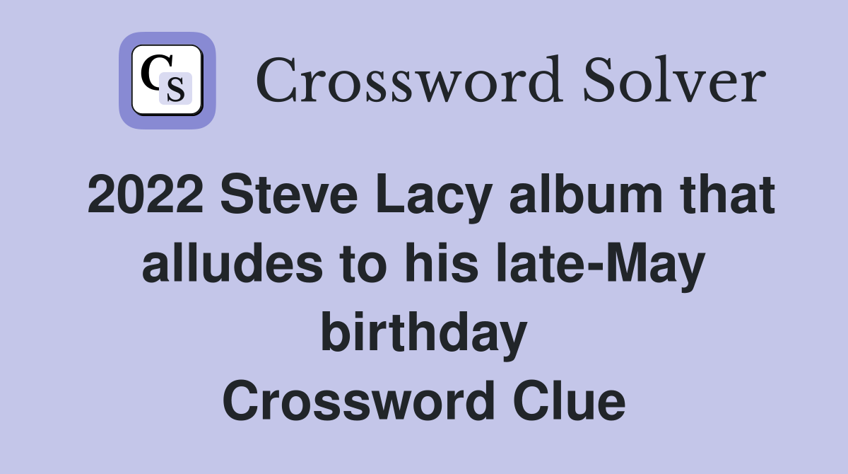 2022 Steve Lacy album that alludes to his late-May birthday Crossword Clue