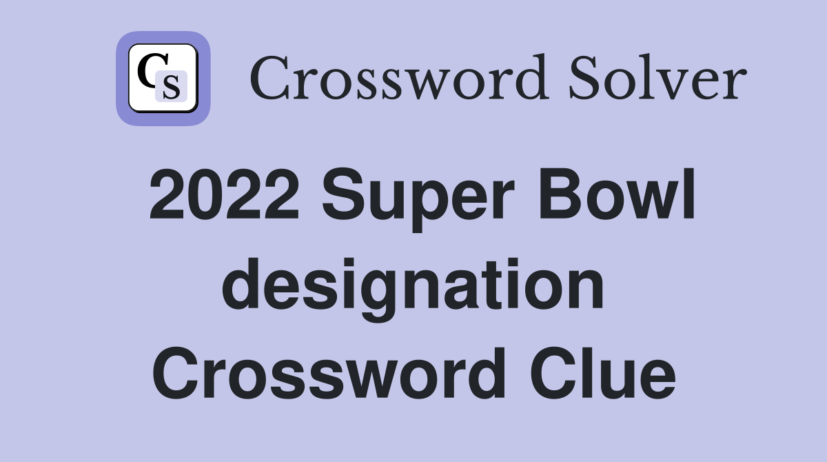 2022 Super Bowl designation Crossword Clue