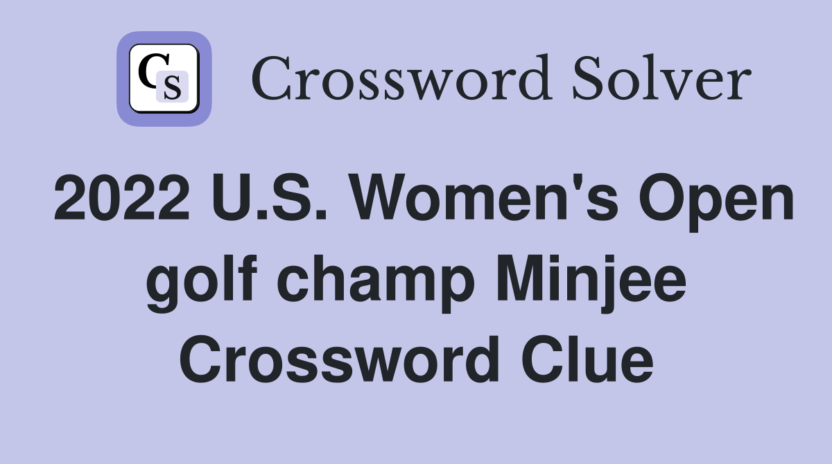2022 U.S. Women's Open golf champ Minjee Crossword Clue