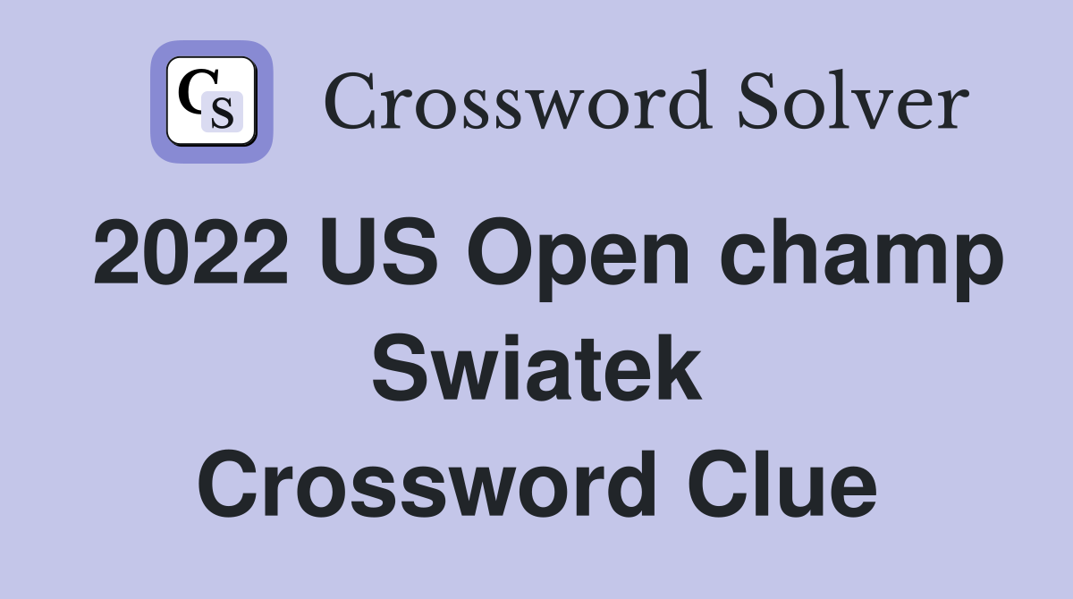 2022 US Open champ Swiatek Crossword Clue
