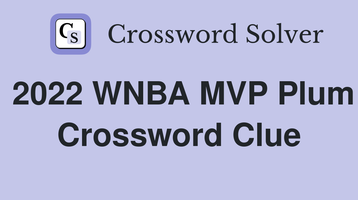 2022 WNBA MVP Plum Crossword Clue